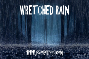 Wretched Rain by jason borrego